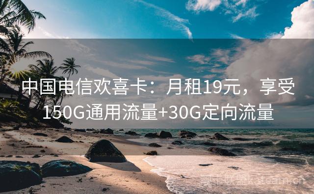 中国电信欢喜卡：月租19元，享受150G通用流量+30G定向流量